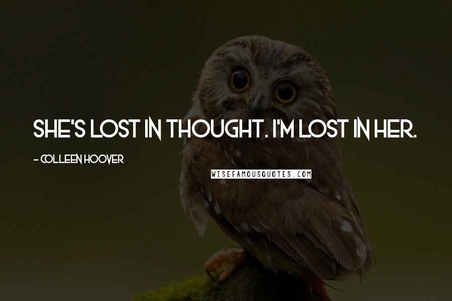 Colleen Hoover Quotes: She's lost in thought. I'm lost in her.