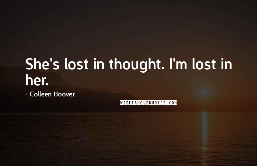 Colleen Hoover Quotes: She's lost in thought. I'm lost in her.