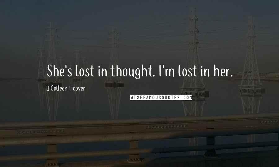 Colleen Hoover Quotes: She's lost in thought. I'm lost in her.