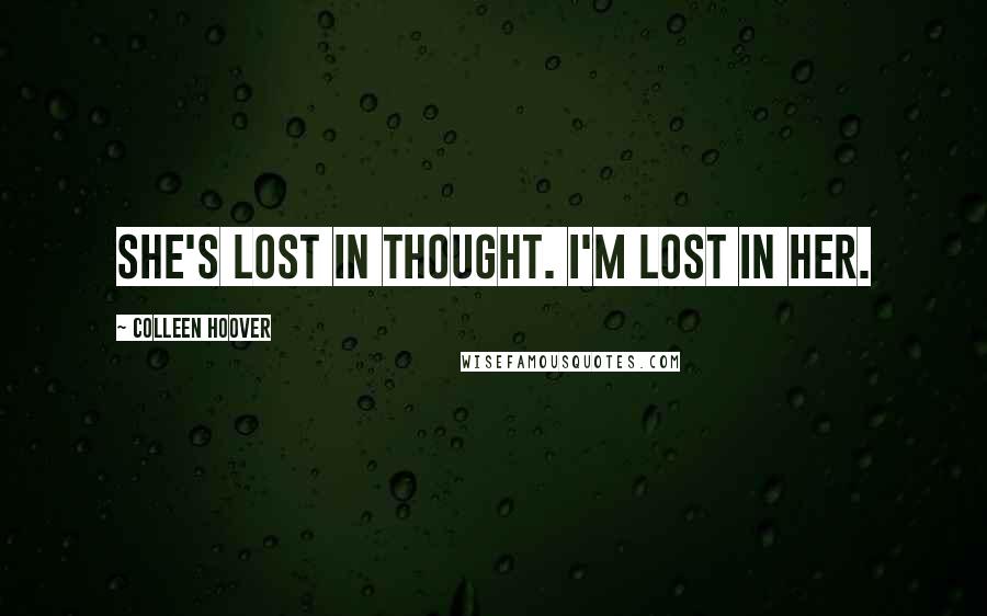 Colleen Hoover Quotes: She's lost in thought. I'm lost in her.