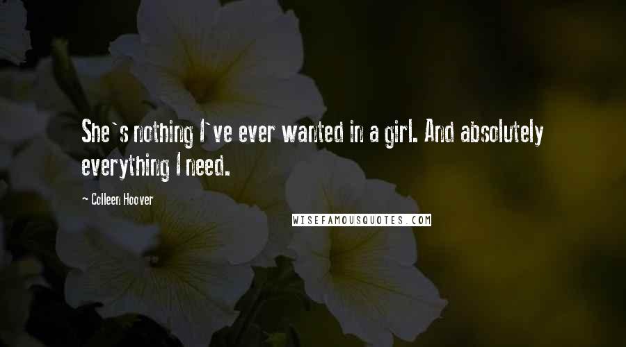 Colleen Hoover Quotes: She's nothing I've ever wanted in a girl. And absolutely everything I need.