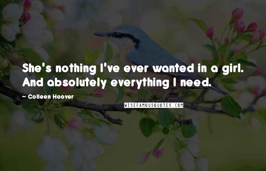 Colleen Hoover Quotes: She's nothing I've ever wanted in a girl. And absolutely everything I need.