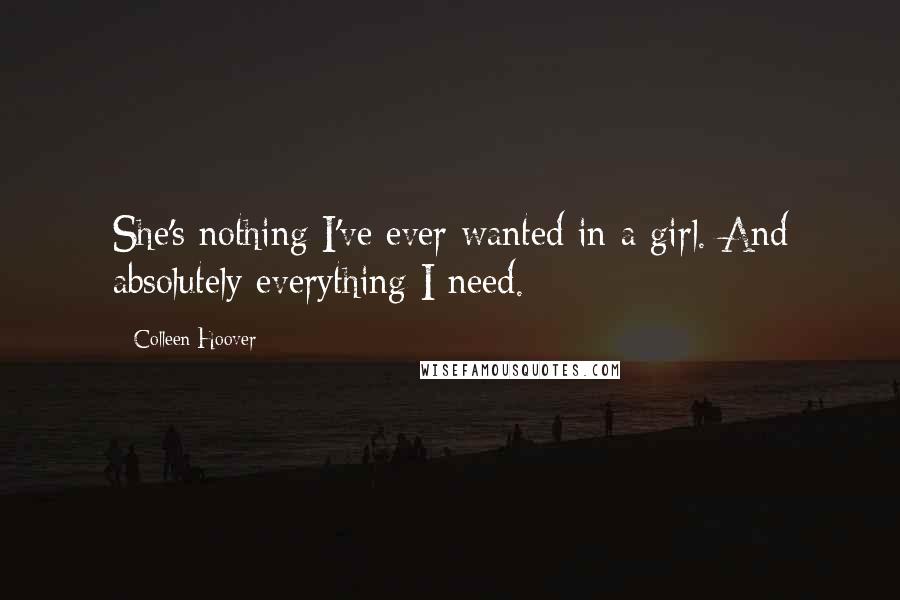 Colleen Hoover Quotes: She's nothing I've ever wanted in a girl. And absolutely everything I need.