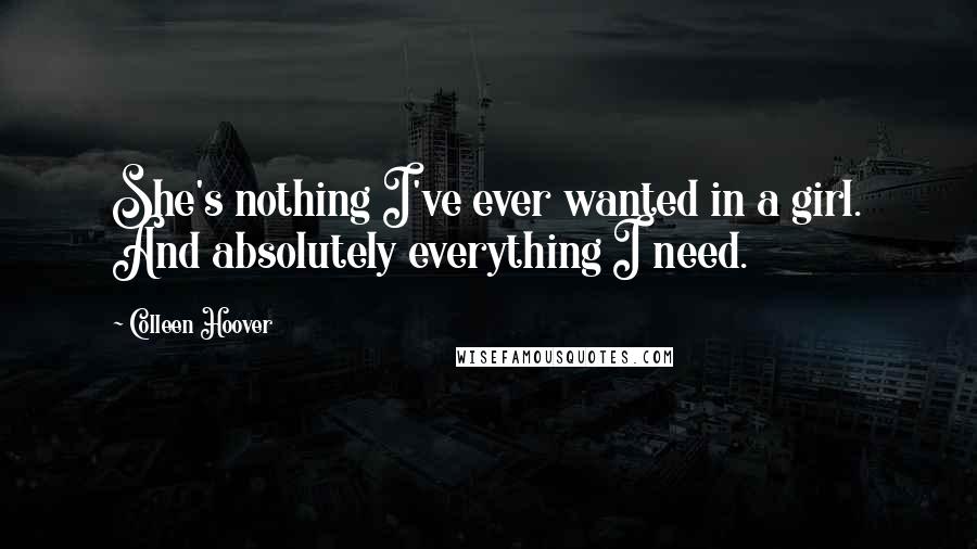 Colleen Hoover Quotes: She's nothing I've ever wanted in a girl. And absolutely everything I need.