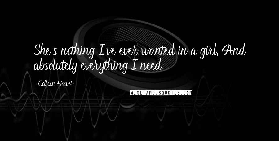 Colleen Hoover Quotes: She's nothing I've ever wanted in a girl. And absolutely everything I need.