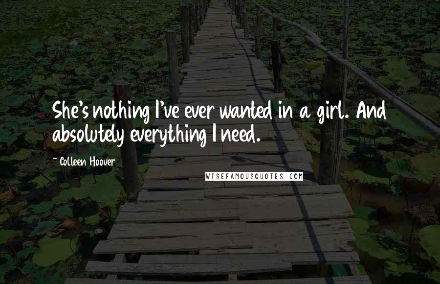 Colleen Hoover Quotes: She's nothing I've ever wanted in a girl. And absolutely everything I need.