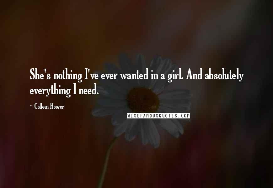 Colleen Hoover Quotes: She's nothing I've ever wanted in a girl. And absolutely everything I need.