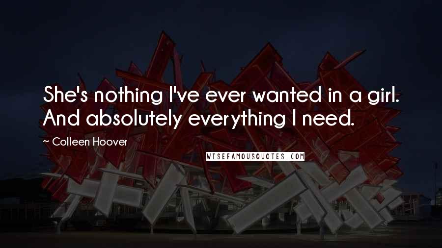 Colleen Hoover Quotes: She's nothing I've ever wanted in a girl. And absolutely everything I need.