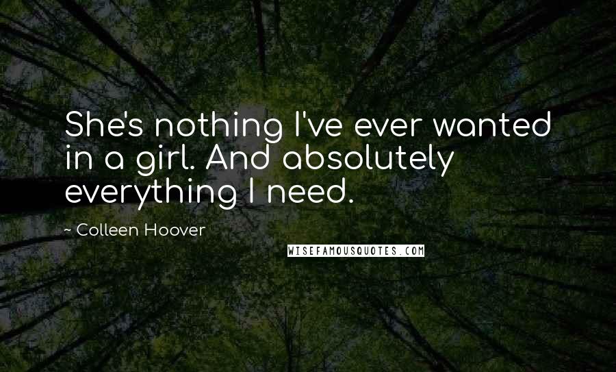 Colleen Hoover Quotes: She's nothing I've ever wanted in a girl. And absolutely everything I need.