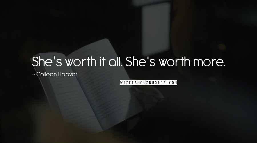 Colleen Hoover Quotes: She's worth it all. She's worth more.