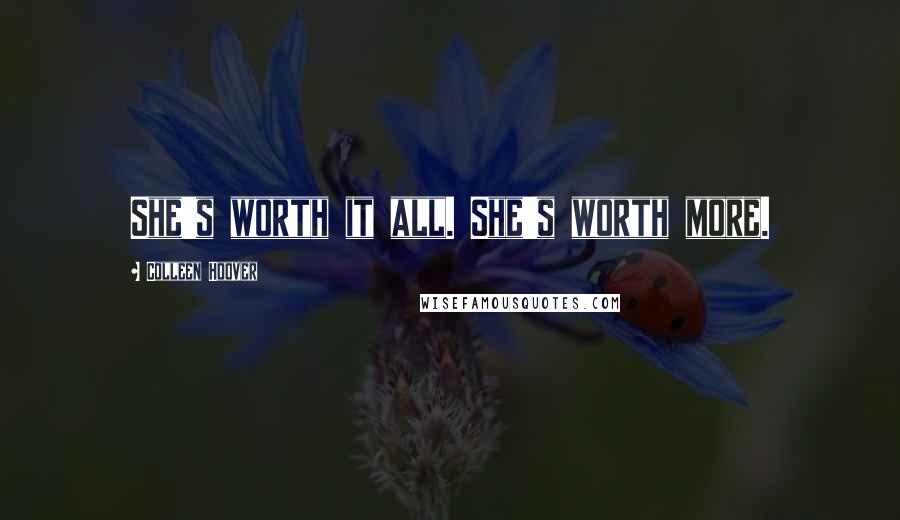 Colleen Hoover Quotes: She's worth it all. She's worth more.