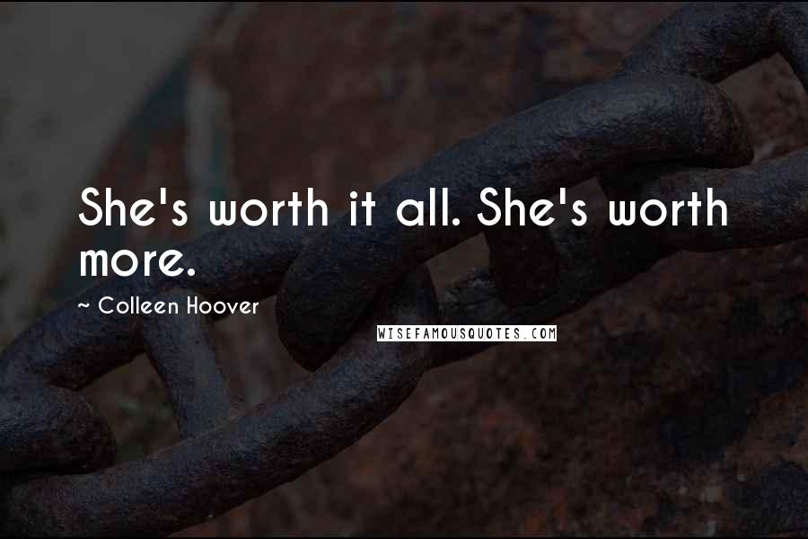 Colleen Hoover Quotes: She's worth it all. She's worth more.