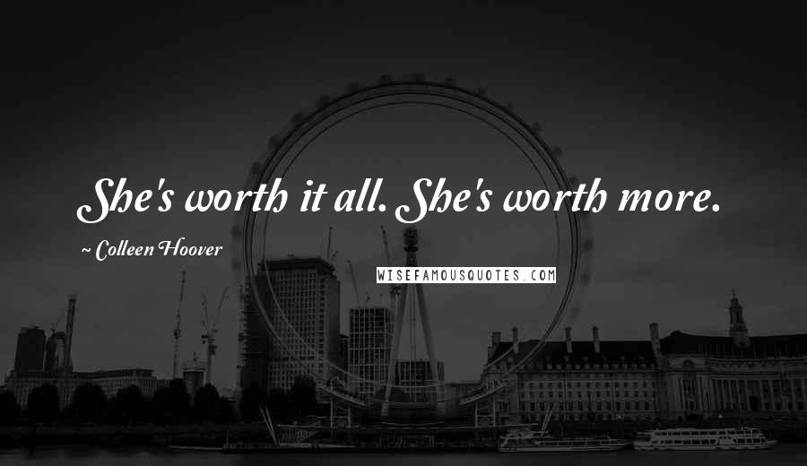 Colleen Hoover Quotes: She's worth it all. She's worth more.