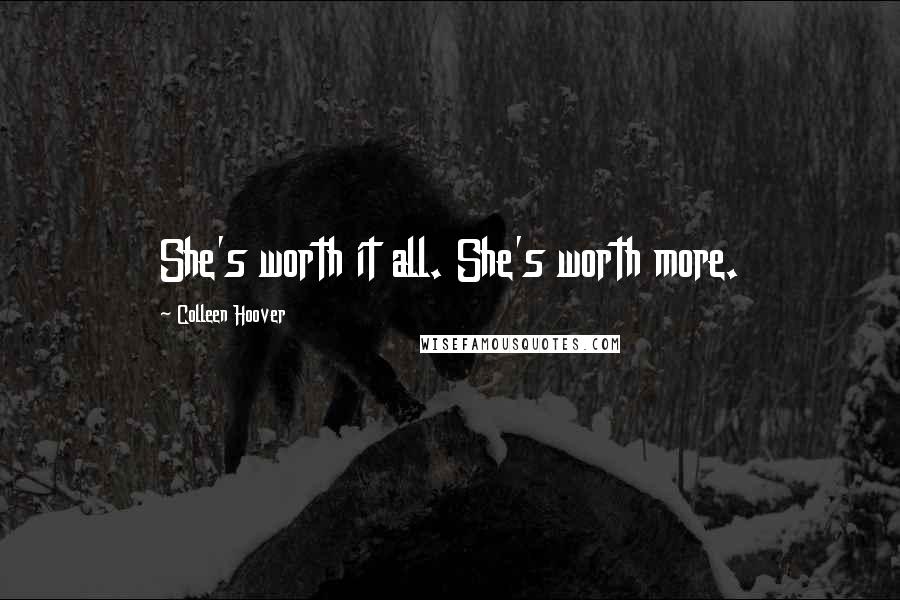 Colleen Hoover Quotes: She's worth it all. She's worth more.