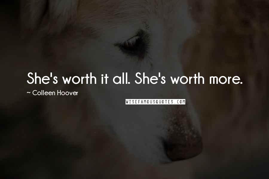 Colleen Hoover Quotes: She's worth it all. She's worth more.