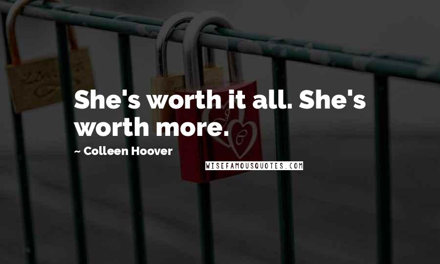 Colleen Hoover Quotes: She's worth it all. She's worth more.