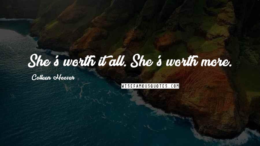 Colleen Hoover Quotes: She's worth it all. She's worth more.