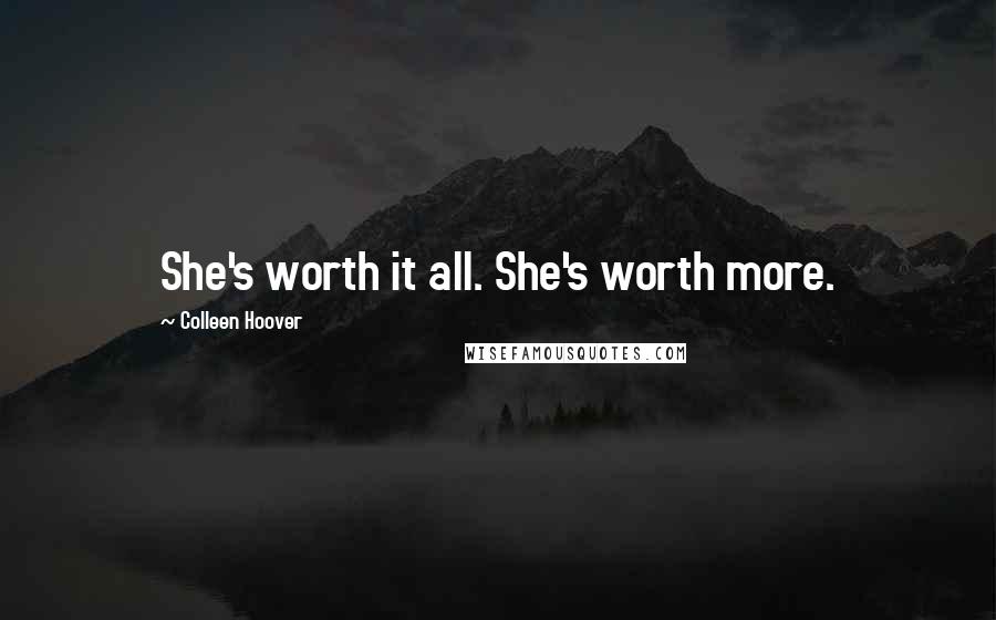 Colleen Hoover Quotes: She's worth it all. She's worth more.