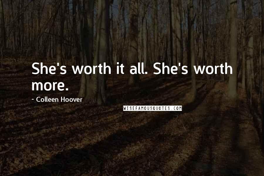 Colleen Hoover Quotes: She's worth it all. She's worth more.