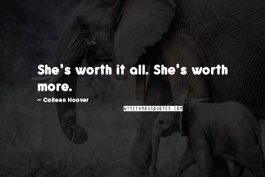 Colleen Hoover Quotes: She's worth it all. She's worth more.