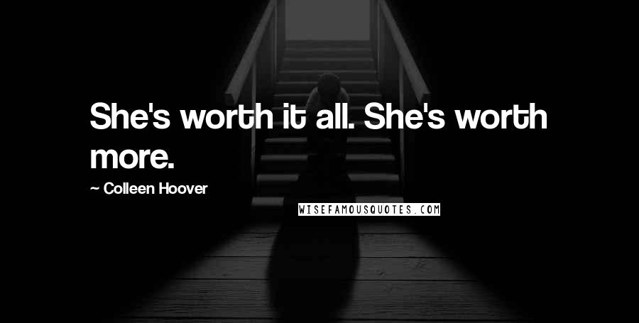 Colleen Hoover Quotes: She's worth it all. She's worth more.