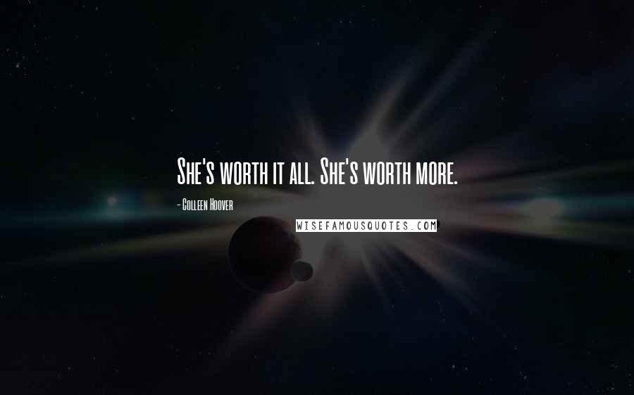 Colleen Hoover Quotes: She's worth it all. She's worth more.