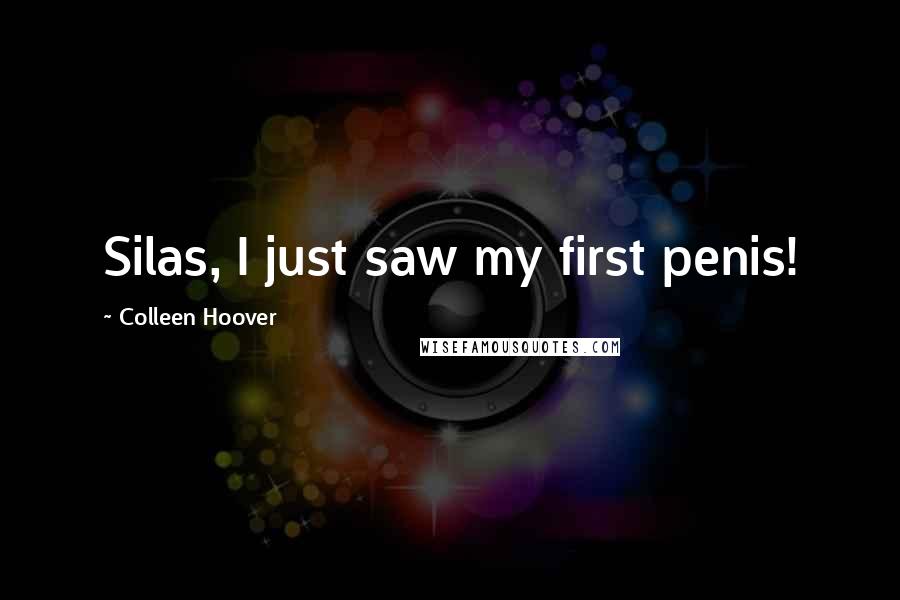 Colleen Hoover Quotes: Silas, I just saw my first penis!