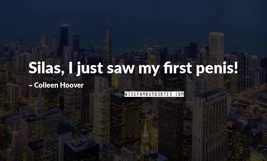 Colleen Hoover Quotes: Silas, I just saw my first penis!