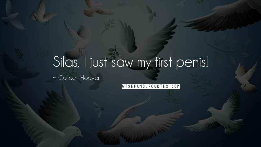 Colleen Hoover Quotes: Silas, I just saw my first penis!