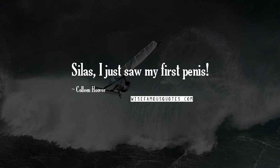 Colleen Hoover Quotes: Silas, I just saw my first penis!