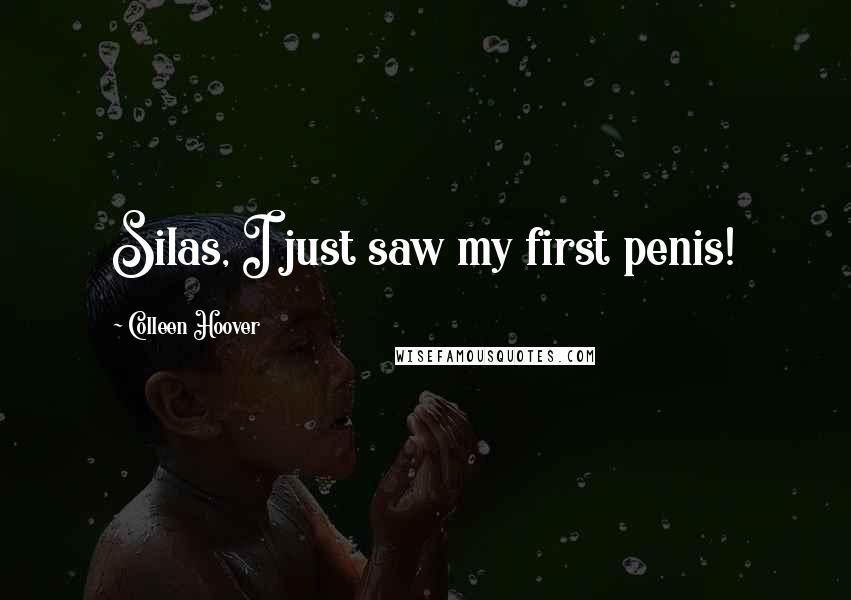 Colleen Hoover Quotes: Silas, I just saw my first penis!