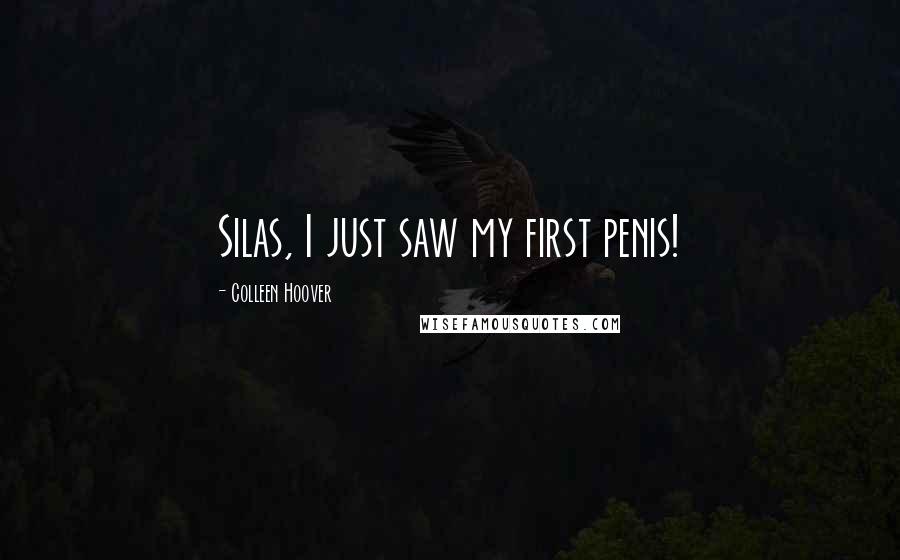 Colleen Hoover Quotes: Silas, I just saw my first penis!