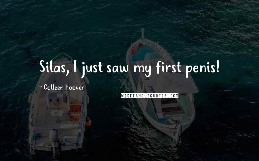 Colleen Hoover Quotes: Silas, I just saw my first penis!