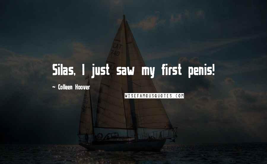 Colleen Hoover Quotes: Silas, I just saw my first penis!