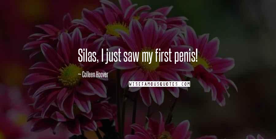 Colleen Hoover Quotes: Silas, I just saw my first penis!