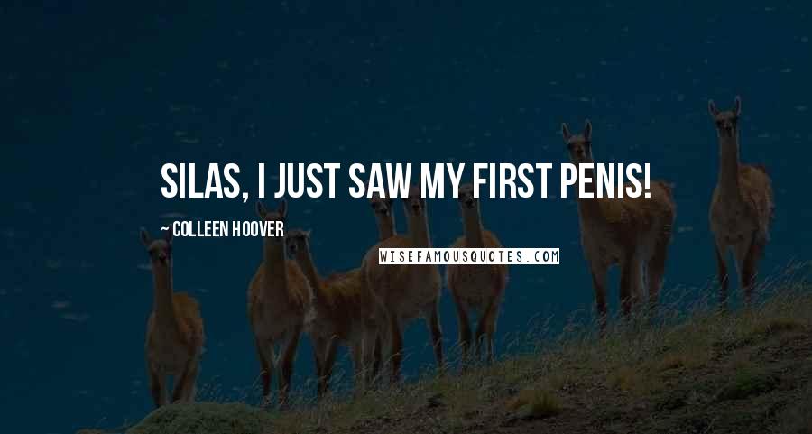 Colleen Hoover Quotes: Silas, I just saw my first penis!