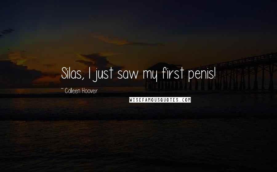 Colleen Hoover Quotes: Silas, I just saw my first penis!