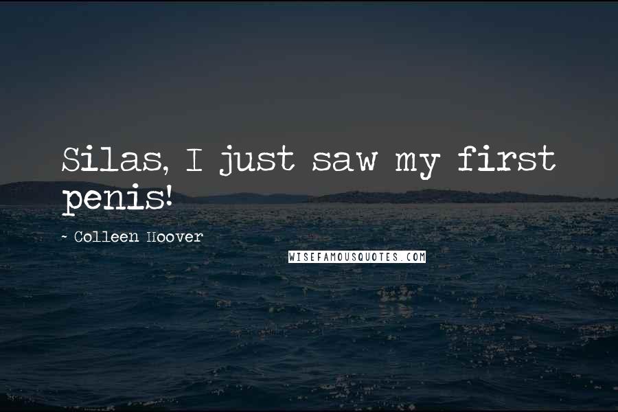 Colleen Hoover Quotes: Silas, I just saw my first penis!