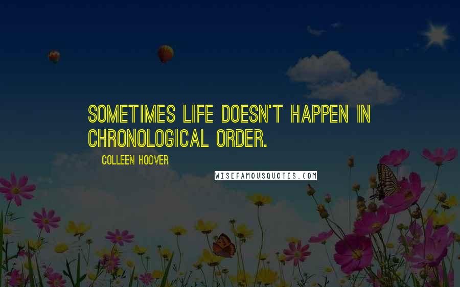 Colleen Hoover Quotes: Sometimes life doesn't happen in chronological order.