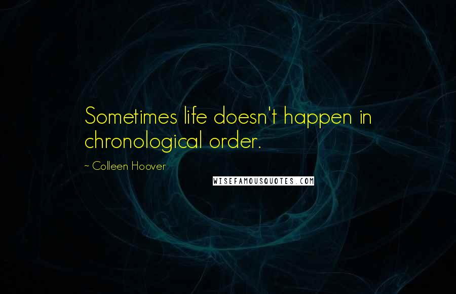 Colleen Hoover Quotes: Sometimes life doesn't happen in chronological order.