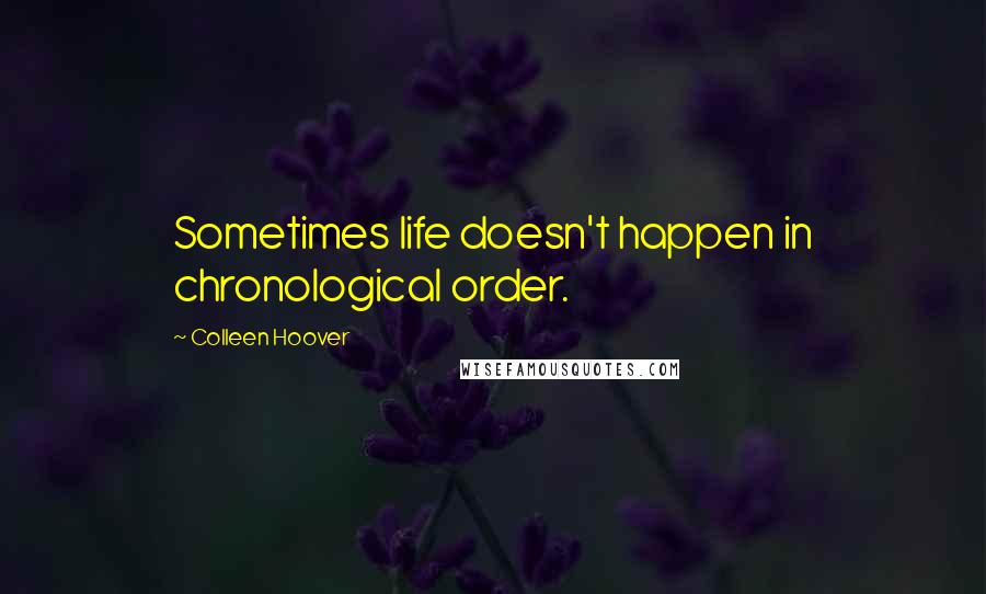 Colleen Hoover Quotes: Sometimes life doesn't happen in chronological order.