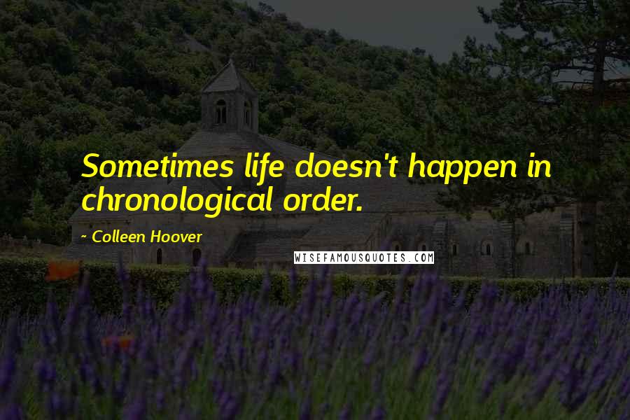 Colleen Hoover Quotes: Sometimes life doesn't happen in chronological order.