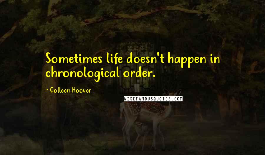 Colleen Hoover Quotes: Sometimes life doesn't happen in chronological order.