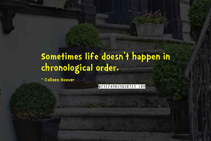 Colleen Hoover Quotes: Sometimes life doesn't happen in chronological order.