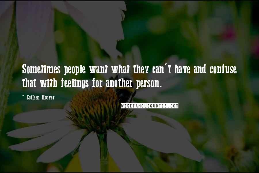 Colleen Hoover Quotes: Sometimes people want what they can't have and confuse that with feelings for another person.