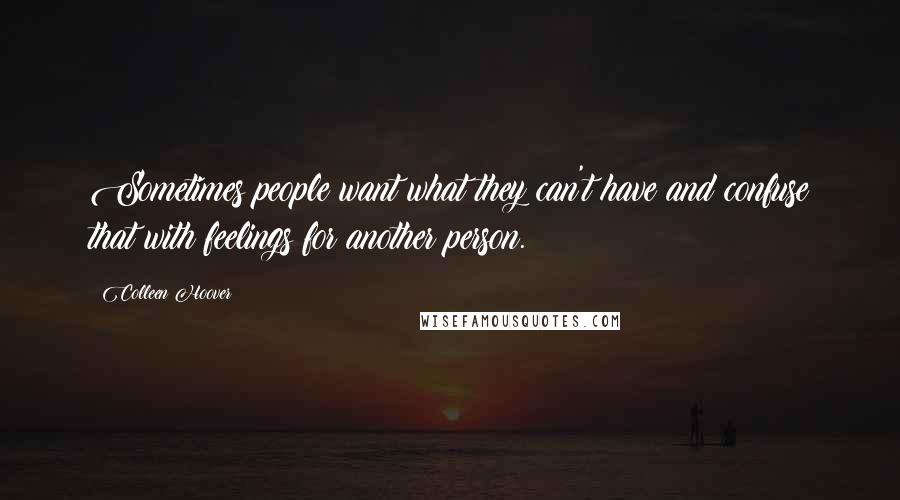 Colleen Hoover Quotes: Sometimes people want what they can't have and confuse that with feelings for another person.