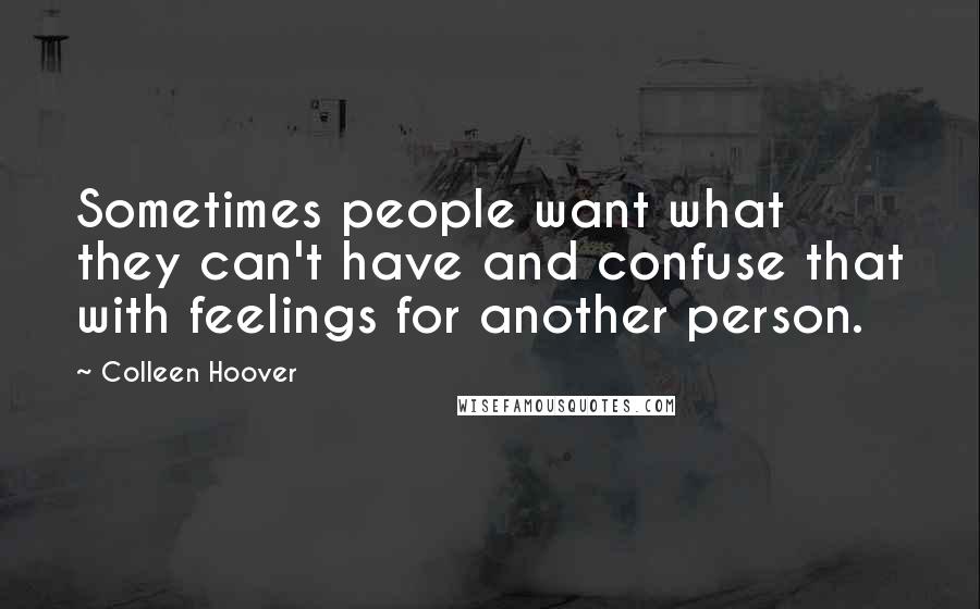Colleen Hoover Quotes: Sometimes people want what they can't have and confuse that with feelings for another person.
