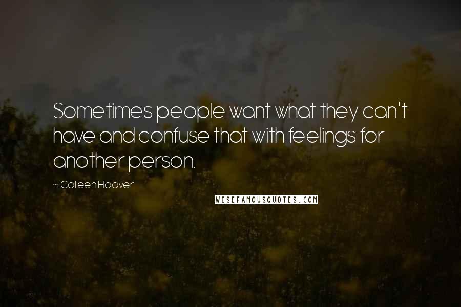 Colleen Hoover Quotes: Sometimes people want what they can't have and confuse that with feelings for another person.