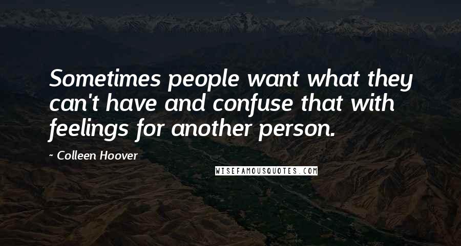 Colleen Hoover Quotes: Sometimes people want what they can't have and confuse that with feelings for another person.