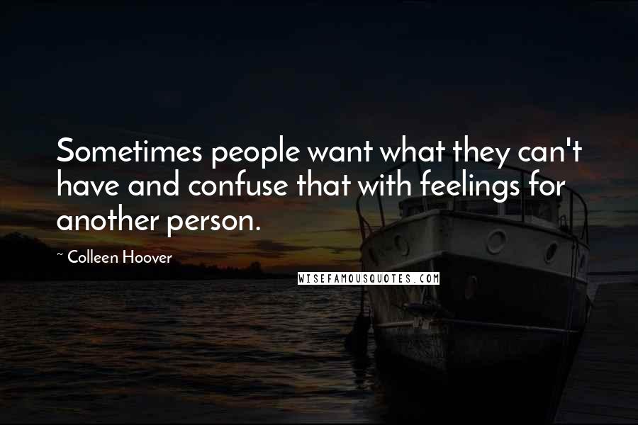 Colleen Hoover Quotes: Sometimes people want what they can't have and confuse that with feelings for another person.